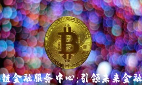 
三星区块链金融服务中心：引领未来金融科技创新