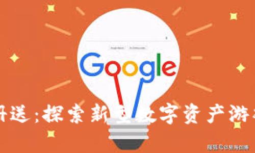 区块链游戏注册送：探索新型数字资产游戏的魅力与前景