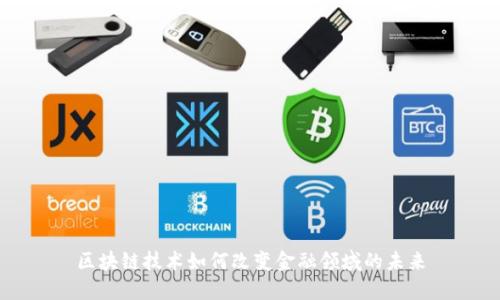 区块链技术如何改变金融领域的未来