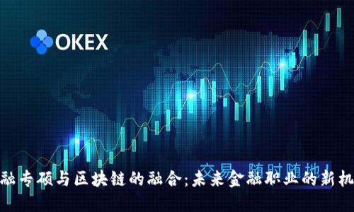 金融专硕与区块链的融合：未来金融职业的新机遇