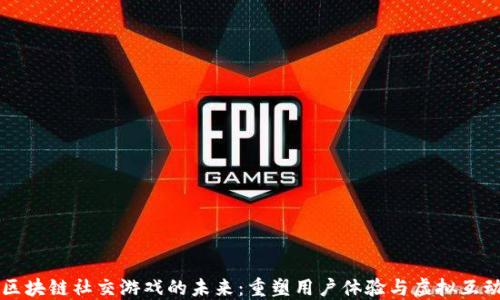 
区块链社交游戏的未来：重塑用户体验与虚拟互动