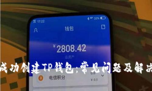 如何成功创建TP钱包：常见问题及解决方案