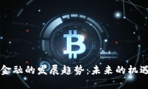 区块链金融的发展趋势：未来的机遇与挑战