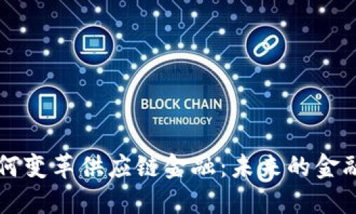 区块链如何变革供应链金融：未来的金融解决方案