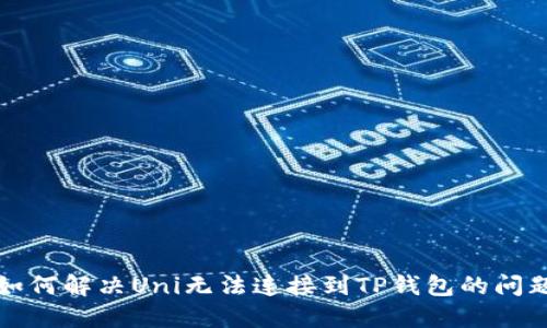 如何解决Uni无法连接到TP钱包的问题