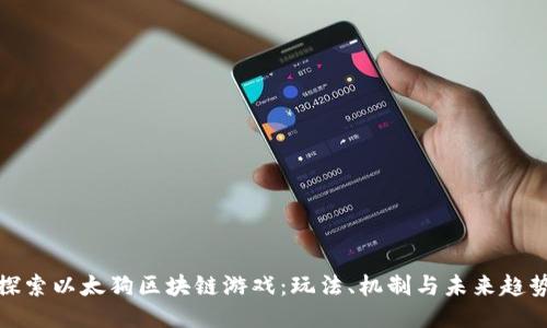 探索以太狗区块链游戏：玩法、机制与未来趋势