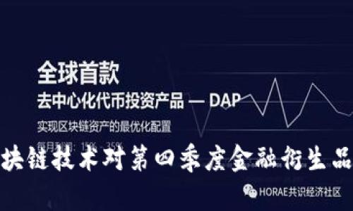 如何理解区块链技术对第四季度金融衍生品市场的影响