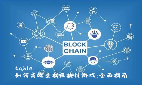 table
如何高效查找区块链游戏：全面指南
