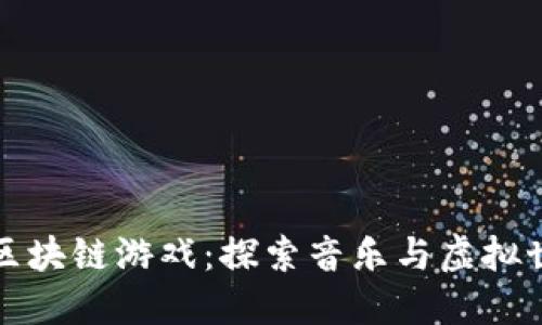 周杰伦的区块链游戏：探索音乐与虚拟世界的融合