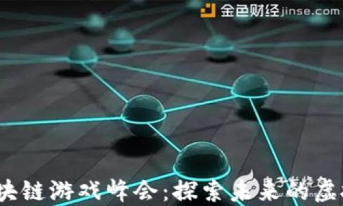 
2023年度星际区块链游戏峰会：探索未来的虚拟世界与数字经济