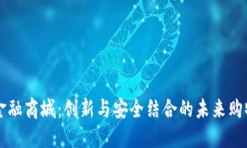 区块链金融商城：创新与安全结合的未来购物新模式