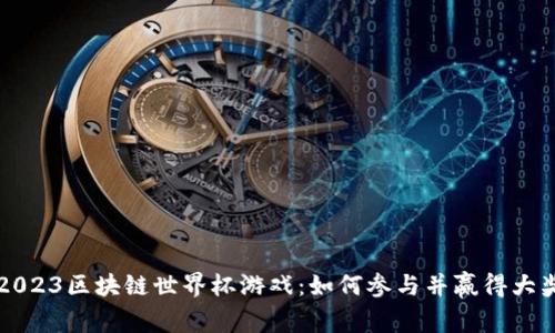 2023区块链世界杯游戏：如何参与并赢得大奖