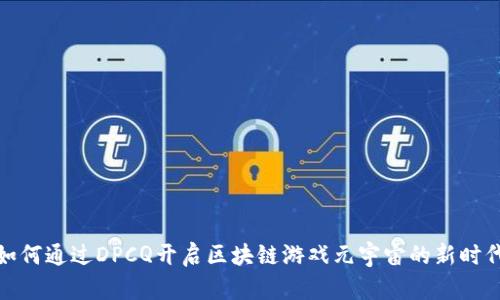 如何通过DPCQ开启区块链游戏元宇宙的新时代