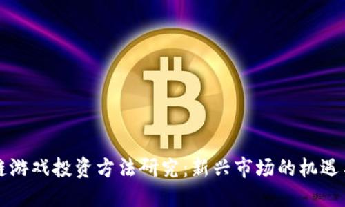 区块链游戏投资方法研究：新兴市场的机遇与挑战