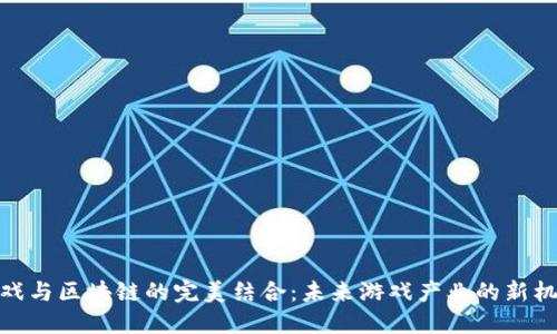 游戏与区块链的完美结合：未来游戏产业的新机遇