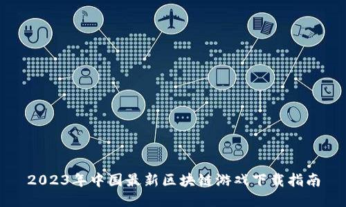2023年中国最新区块链游戏下载指南