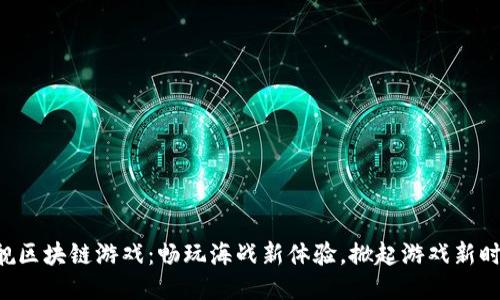 战舰区块链游戏：畅玩海战新体验，掀起游戏新时代！
