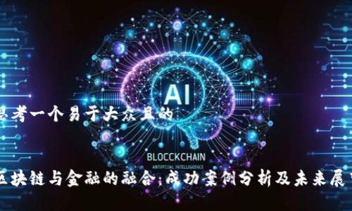 思考一个易于大众且的


区块链与金融的融合：成功案例分析及未来展望