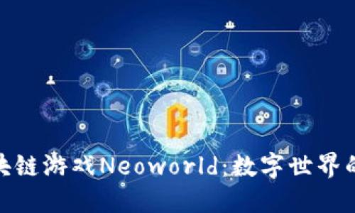 全面探索区块链游戏Neoworld：数字世界的未来与机遇