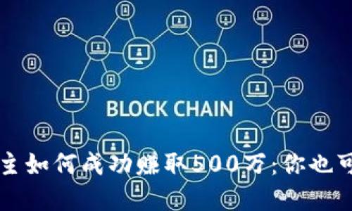 区块链游戏博主如何成功赚取500万：你也可以实现的秘诀