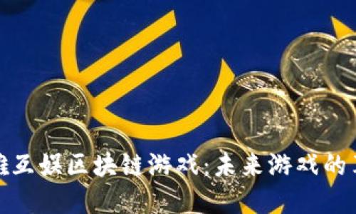 探索英雄互娱区块链游戏：未来游戏的革新之路