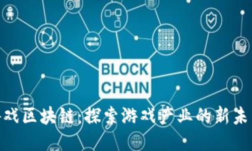  游戏区块链：探索游戏产业的新未来 