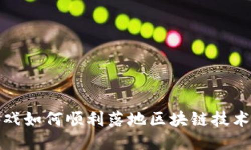 大型游戏如何顺利落地区块链技术的攻略