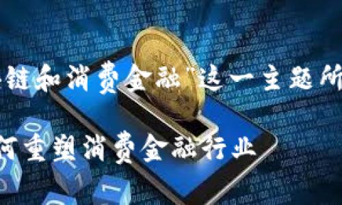 下面是为“中国区块链和消费金融”这一主题所设定的及相关内容：

中国区块链技术如何重塑消费金融行业