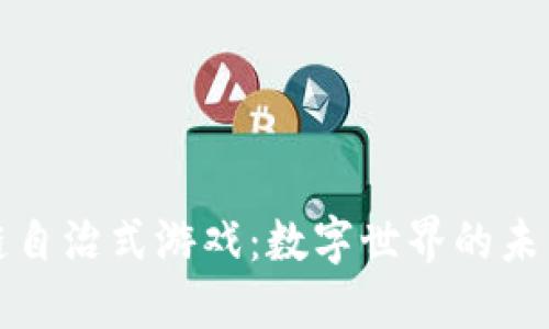 区块链自治式游戏：数字世界的未来趋势