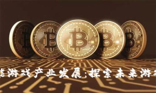 区块链赋能游戏产业发展：探索未来游戏的新生态