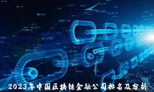 
2023年中国区块链金融公司排名及分析