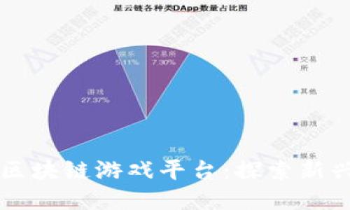 国内赚钱的区块链游戏平台：探索新兴机会与挑战