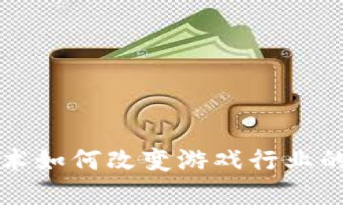 区块链技术如何改变游戏行业的未来发展