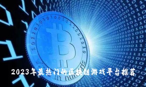 2023年最热门的区块链游戏平台推荐