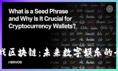 万向游戏区块链：未来数字娱乐的全新格局