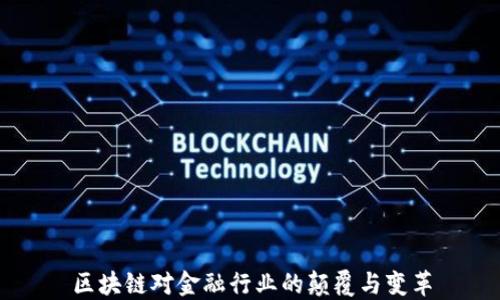 
区块链对金融行业的颠覆与变革