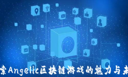 
探索Angelic区块链游戏的魅力与未来