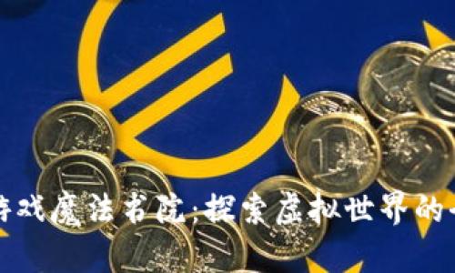 区块链游戏魔法书院：探索虚拟世界的全新体验