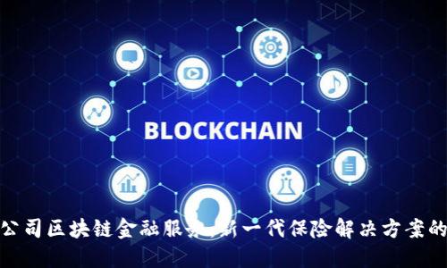 保险公司区块链金融服务：新一代保险解决方案的崛起