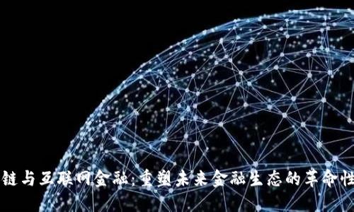 区块链与互联网金融：重塑未来金融生态的革命性技术