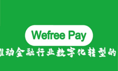 趣链科技：推动金融行业数字化转型的区块链先锋