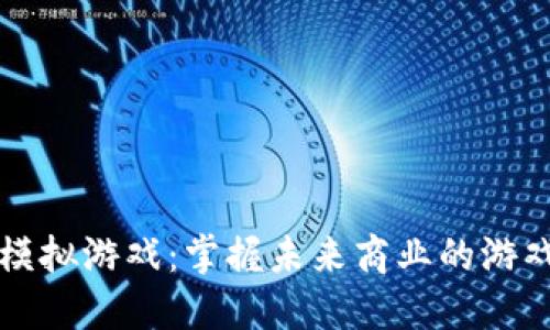 区块链经营模拟游戏：掌握未来商业的游戏策略与技巧