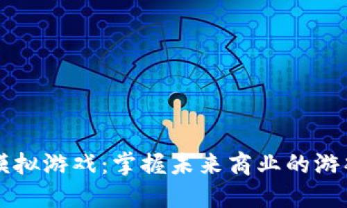 区块链经营模拟游戏：掌握未来商业的游戏策略与技巧