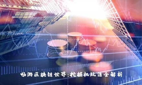 畅游区块链世界：挖掘机玩法全解析