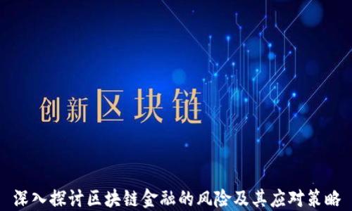 
深入探讨区块链金融的风险及其应对策略