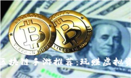 2023年最新热门区块链手游推荐：玩赚虚拟资产，畅享游戏乐趣