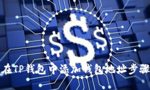 如何在TP钱包中添加钱包地址步骤详解