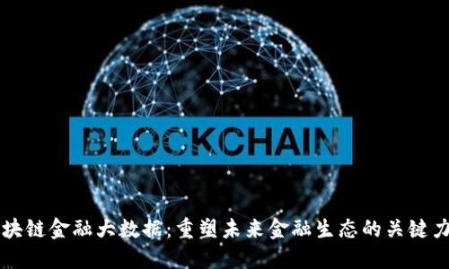 区块链金融大数据：重塑未来金融生态的关键力量