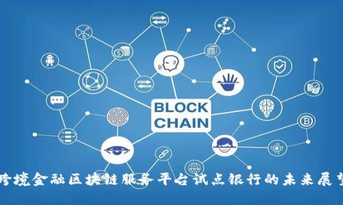 跨境金融区块链服务平台试点银行的未来展望
