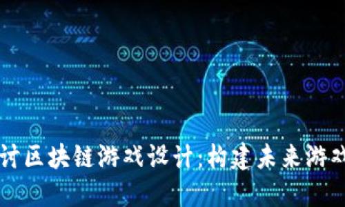 深入探讨区块链游戏设计：构建未来游戏的框架